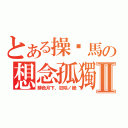 とある操你馬の想念孤獨Ⅱ（緋色月下、狂咲ノ絶）