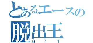 とあるエースの脱出王（Ω１１）