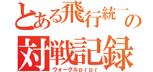 とある飛行統一の対戦記録（ウォーグルｐｒｐｒ）