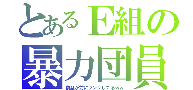 とあるＥ組の暴力団員（前髪が前にツンッしてるｗｗ）