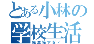 とある小林の学校生活（先生怖すぎィ）