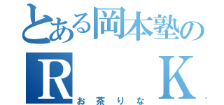 とある岡本塾のＲ  Ｋ（お茶りな）