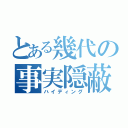 とある幾代の事実隠蔽（ハイディング）