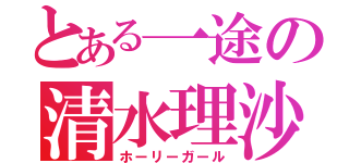 とある一途の清水理沙（ホーリーガール）