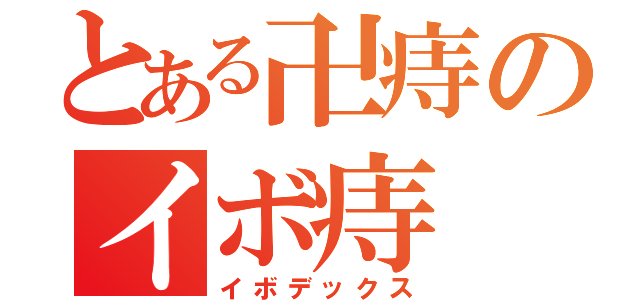 とある卍痔のイボ痔（イボデックス）