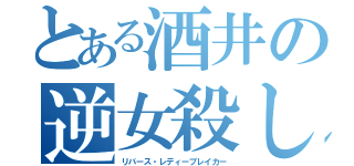 とある酒井の逆女殺し（リバース・レディーブレイカー）