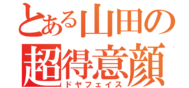 とある山田の超得意顔（ドヤフェイス）