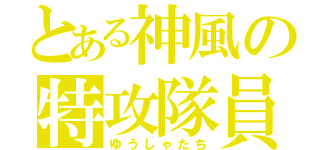 とある神風の特攻隊員（ゆうしゃたち）