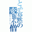 とある寡黙の変態小僧（ムッツリーニ）