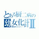 とある厨二病の幼女化計画Ⅱ（閃光のジョニー）