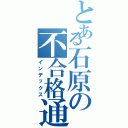 とある石原の不合格通知（インデックス）