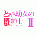 とある幼女の超紳士Ⅱ（ナイト）