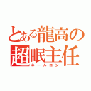 とある龍高の超眠主任（ネールロン）