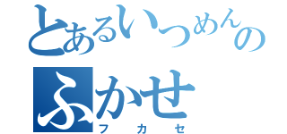 とあるいつめんＬＯＶＥのふかせ（フカセ）