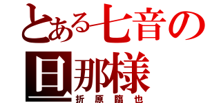 とある七音の旦那様（折原臨也）