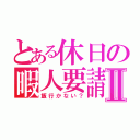 とある休日の暇人要請Ⅱ（飯行かない？）