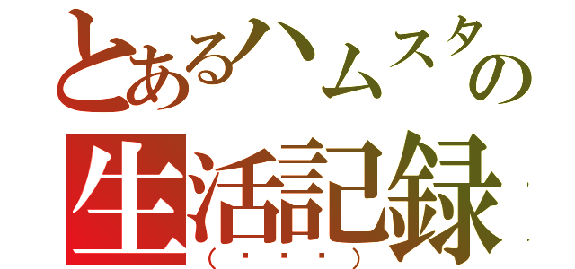 とあるハムスターの生活記録（（⊙ө⊙））