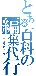 とある百科の編集代行（　ニコペラレーター）