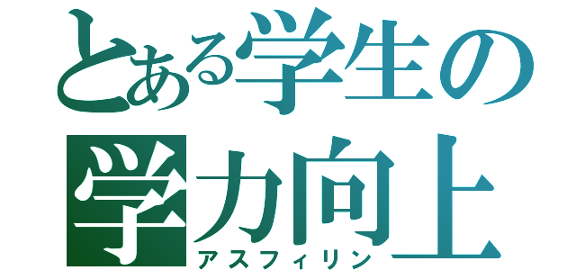 とある学生の学力向上（アスフィリン）