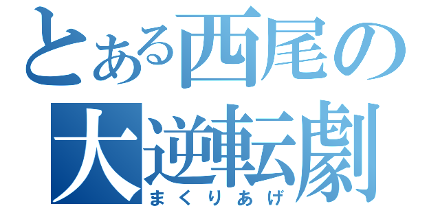 とある西尾の大逆転劇（まくりあげ）