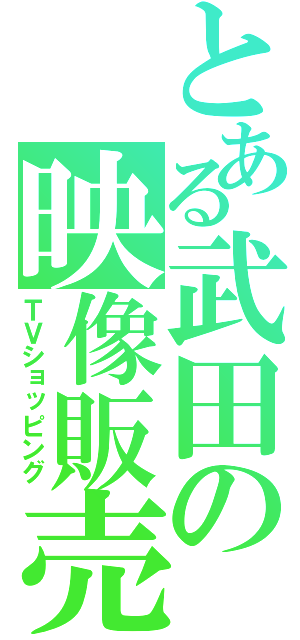 とある武田の映像販売（ＴＶショッピング）