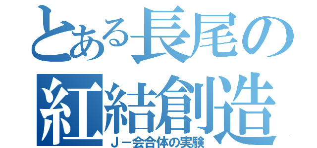 とある長尾の紅結創造（Ｊ－会合体の実験）