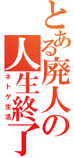 とある廃人の人生終了（ネトゲ生活）