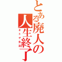 とある廃人の人生終了（ネトゲ生活）