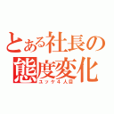 とある社長の態度変化（ユッケ４人目）