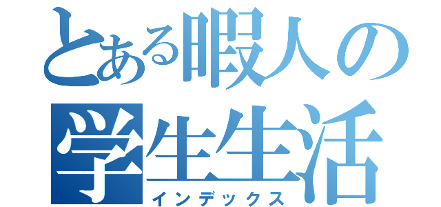 とある暇人の学生生活（インデックス）