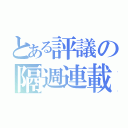 とある評議の隔週連載（）