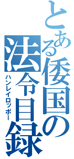 とある倭国の法令目録（ハンレイロッポー）