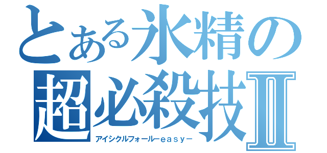 とある氷精の超必殺技Ⅱ（アイシクルフォール－ｅａｓｙ－）