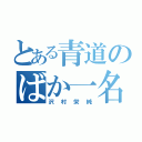 とある青道のばか一名（沢村栄純）