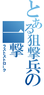 とある狙撃兵の一撃（ラストストローク）