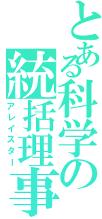 とある科学の統括理事（アレイスター）