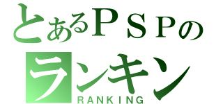 とあるＰＳＰのランキング（ＲＡＮＫＩＮＧ）