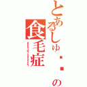 とあるしゅ⚪︎ちゃんの食毛症（あなたもそうゆうことをするんですか？）