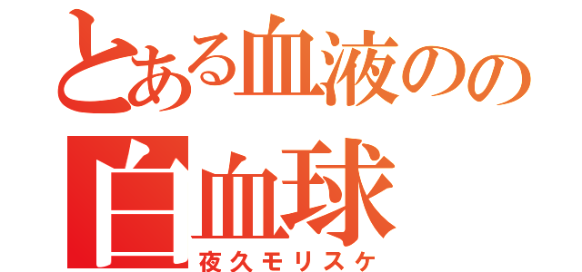 とある血液のの白血球（夜久モリスケ）