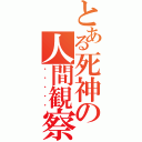 とある死神の人間観察（・・・・・）