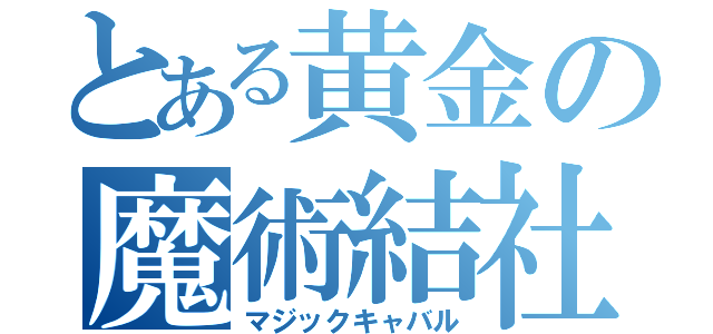 とある黄金の魔術結社（マジックキャバル）