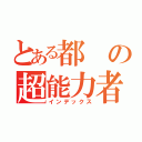 とある都の超能力者（インデックス）