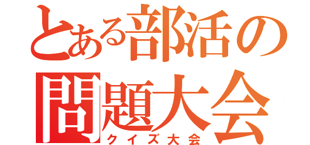 とある部活の問題大会（クイズ大会）