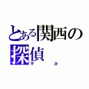 とある関西の探偵（平次）