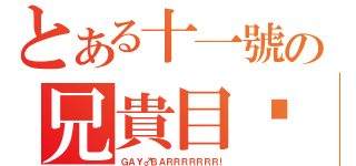 とある十一號の兄貴目錄（ＧＡＹ♂ＢＡＲＲＲＲＲＲＲ！）