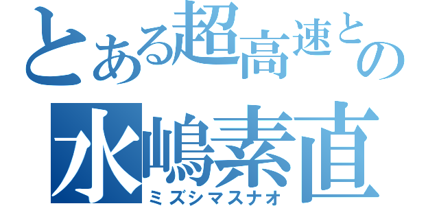 とある超高速と勇気の水嶋素直（ミズシマスナオ）