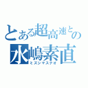 とある超高速と勇気の水嶋素直（ミズシマスナオ）