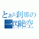 とある刹那の一閃絶空（レーザーガン）