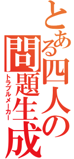 とある四人の問題生成（トラブルメーカー）