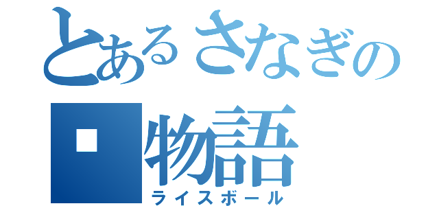 とあるさなぎの🍙物語（ライスボール）